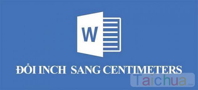 Đổi đơn vị Inch sang cm trong Word 2016 như thế nào?