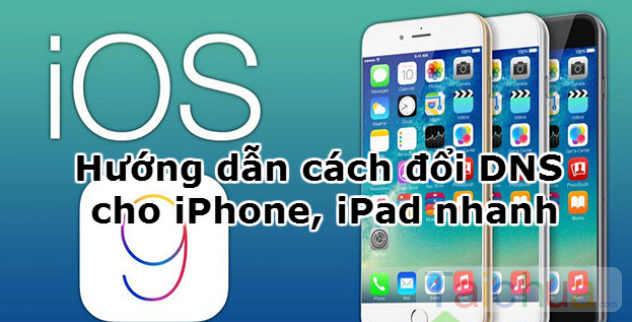 Đổi DNS iPhone, iPad như thế nào?