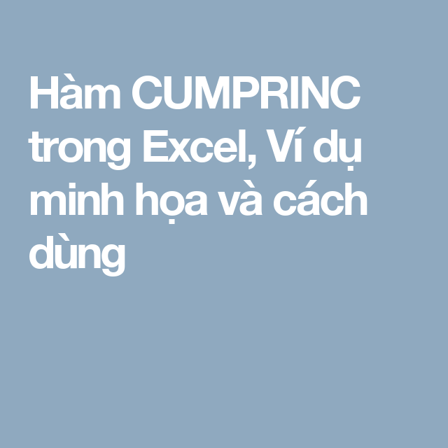 Hàm Cumprinc trong Excel – Hàm tính lãi suất tài chính